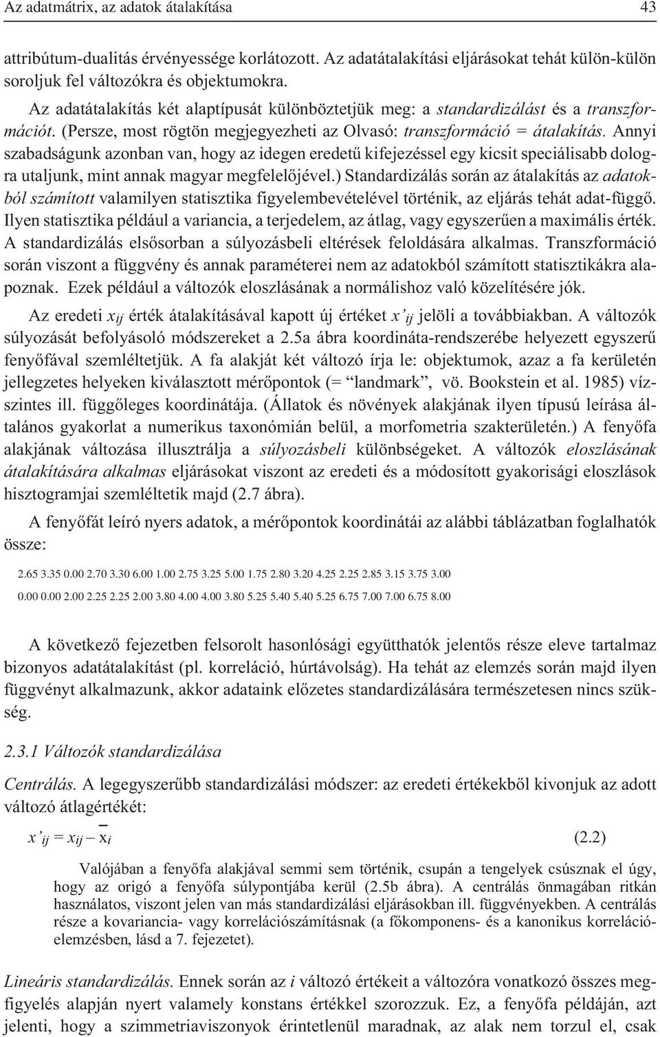 Annyi szabadságunk azonban van, hogy az idegen eredetû kifejezéssel egy kicsit speciálisabb dologra utaljunk, mint annak magyar megfelelõjével.