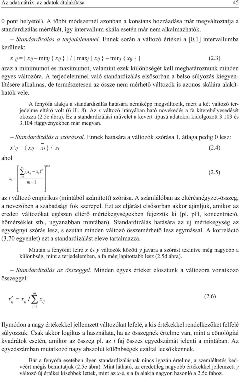 Ennek során a változó értékei a [0,1] intervallumba kerülnek: x =[x min j { x }]/[max j { x } min j { x } ] (2.