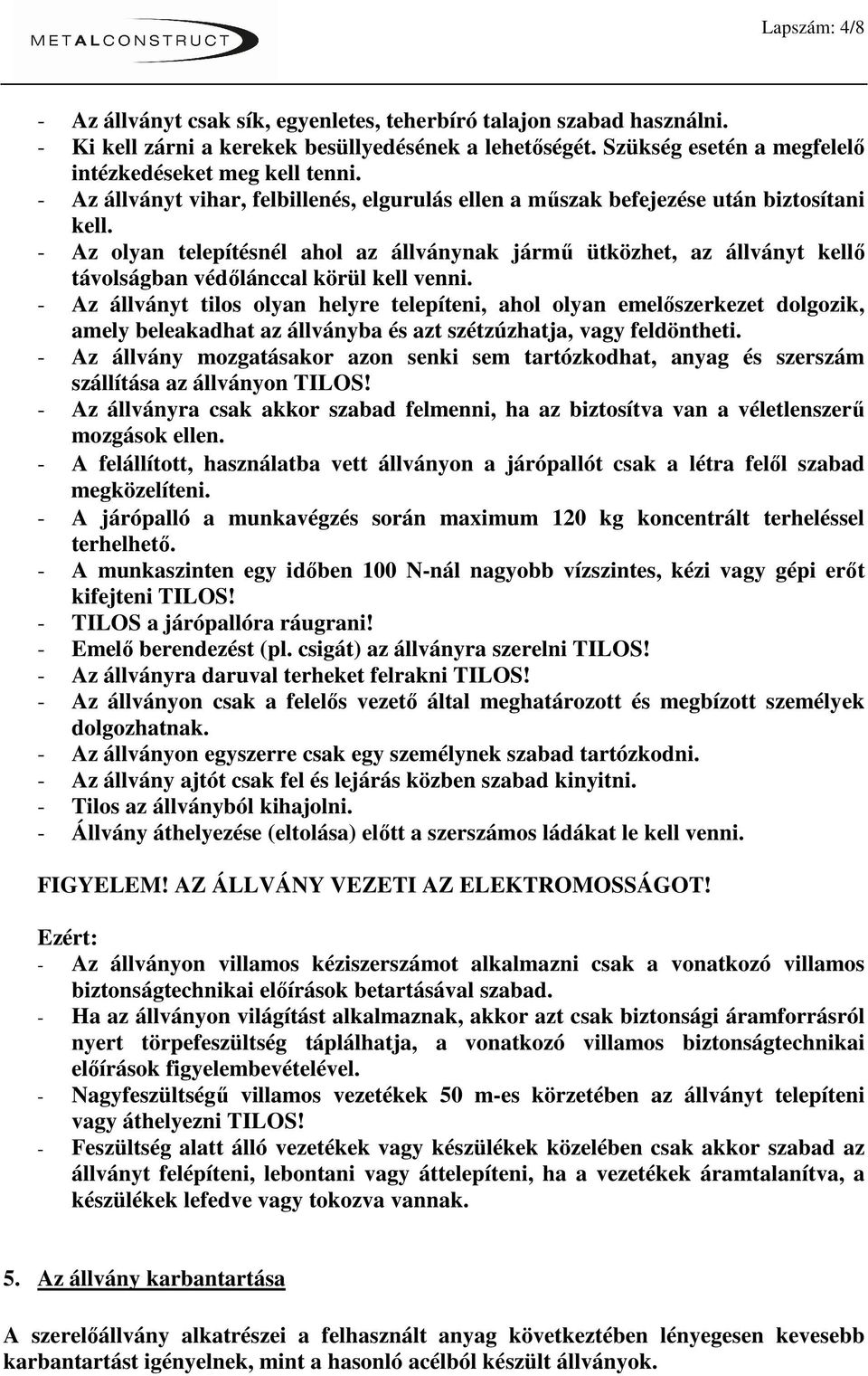 - Az olyan telepítésnél ahol az állványnak jármű ütközhet, az állványt kellő távolságban védőlánccal körül kell venni.