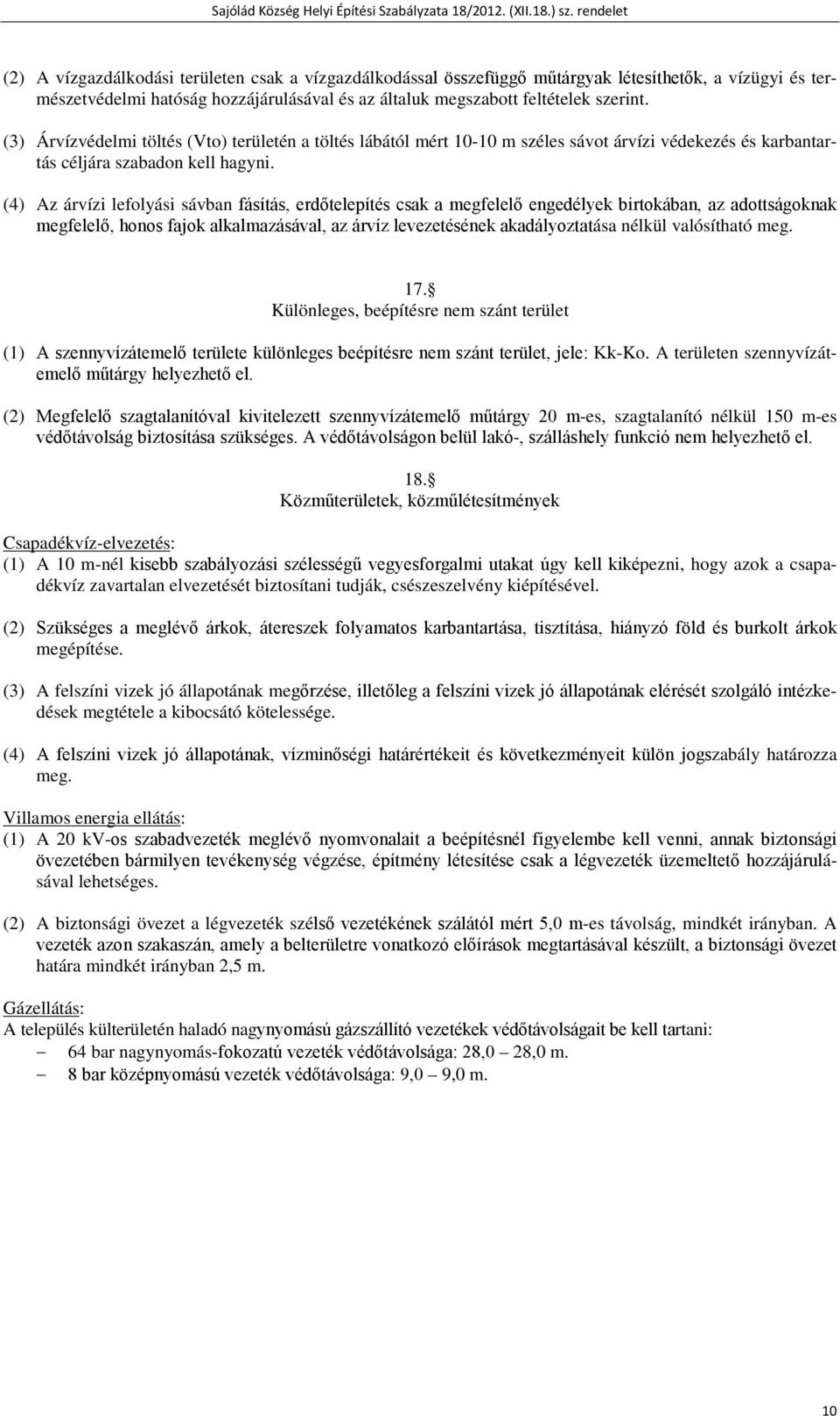 (4) Az árvízi lefolyási sávban fásítás, erdőtelepítés csak a megfelelő engedélyek birtokában, az adottságoknak megfelelő, honos fajok alkalmazásával, az árvíz levezetésének akadályoztatása nélkül