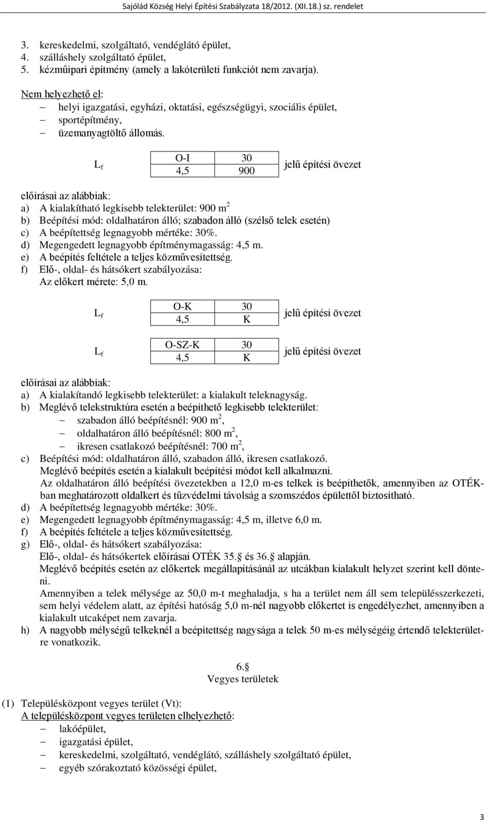 L f O-I 30 4,5 900 a) A kialakítható legkisebb telekterület: 900 m 2 b) Beépítési mód: oldalhatáron álló; szabadon álló (szélső telek esetén) c) A beépítettség legnagyobb mértéke: 30%.