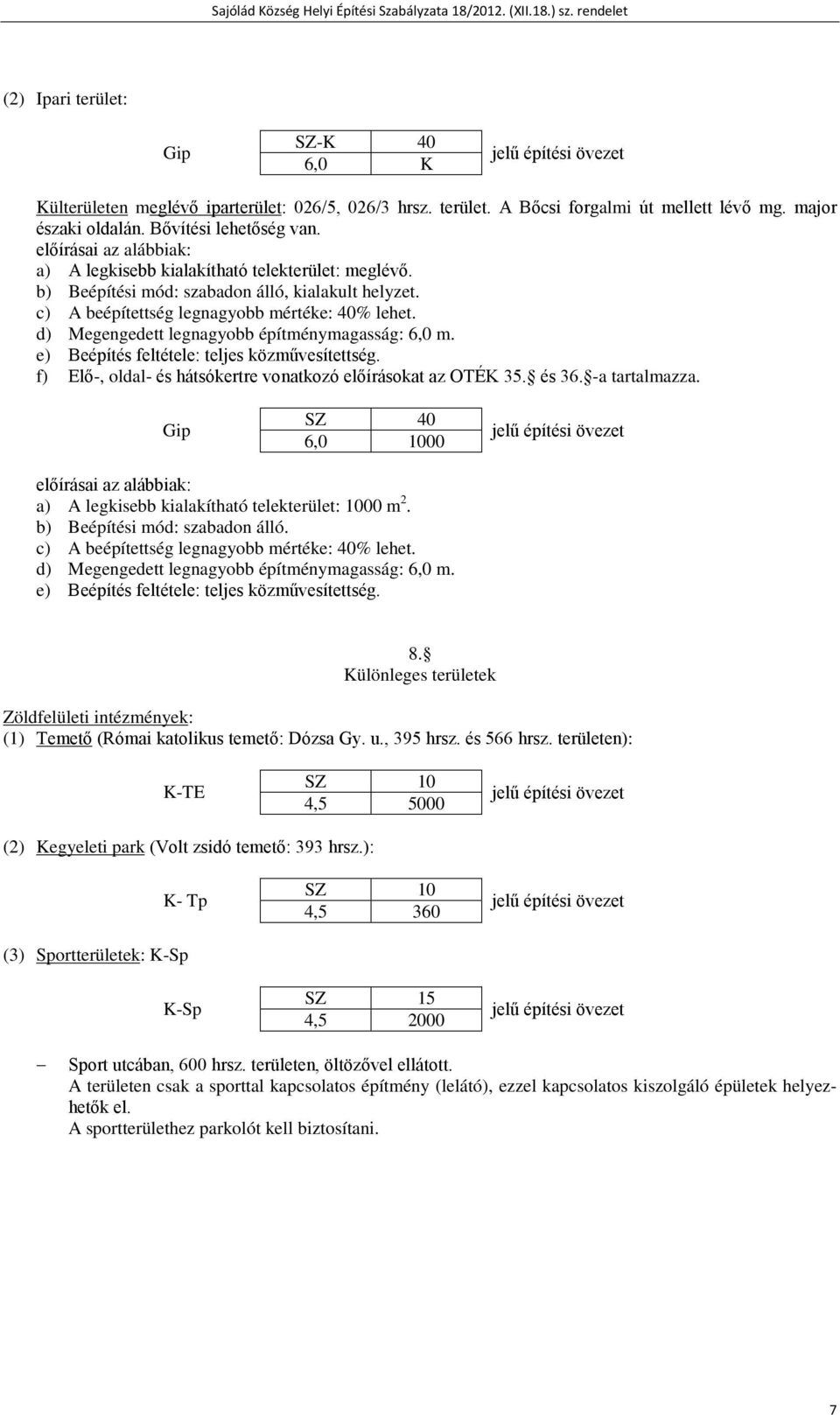 d) Megengedett legnagyobb építménymagasság: 6,0 m. f) Elő-, oldal- és hátsókertre vonatkozó előírásokat az OTÉK 35. és 36. -a tartalmazza.