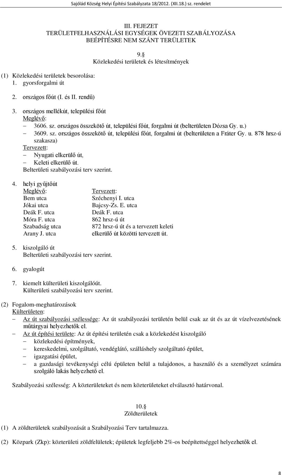 u. 878 hrsz-ú szakasza) Tervezett: Nyugati elkerülő út, Keleti elkerülő út. Belterületi szabályozási terv szerint. 4. helyi gyűjtőút Meglévő: Bem utca Jókai utca Deák F. utca Móra F.