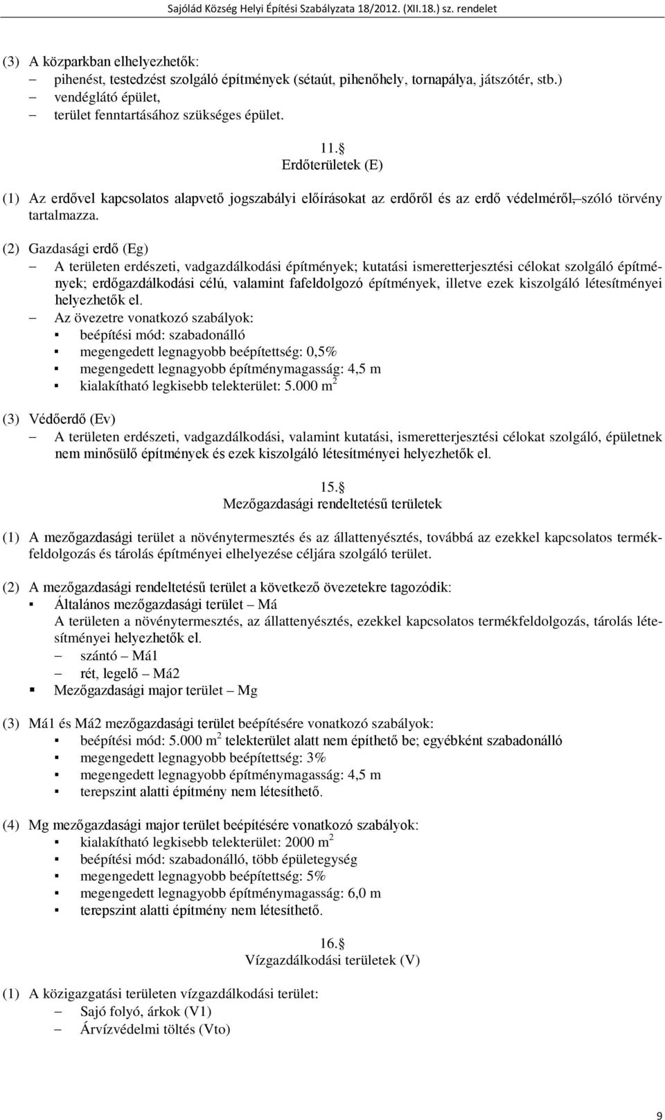 (2) Gazdasági erdő (Eg) A területen erdészeti, vadgazdálkodási építmények; kutatási ismeretterjesztési célokat szolgáló építmények; erdőgazdálkodási célú, valamint fafeldolgozó építmények, illetve