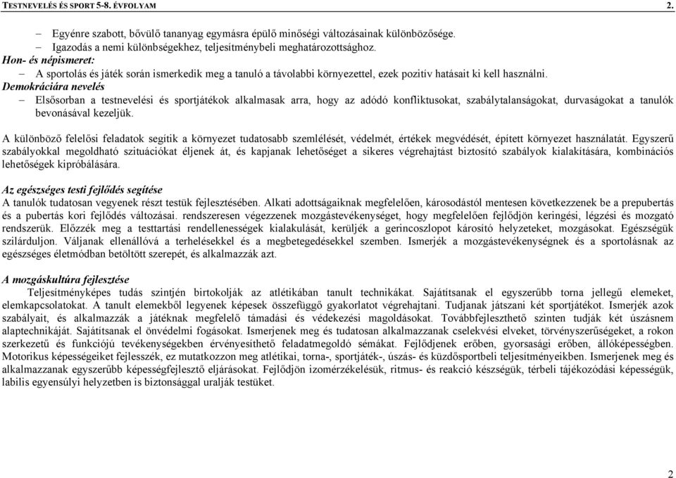 Demokráciára nevelés Elsősorban a testnevelési és sportjátékok alkalmasak arra, hogy az adódó konfliktusokat, szabálytalanságokat, durvaságokat a tanulók bevonásával kezeljük.