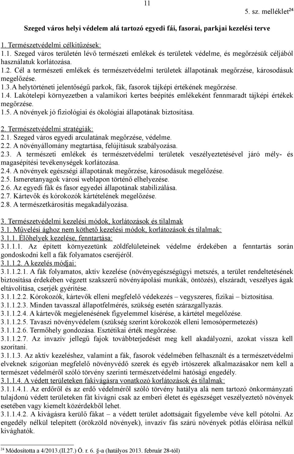 Lakótelepi környezetben a valamikori kertes beépítés emlékeként fennmaradt tájképi értékek megőrzése. 1.5. A növények jó fiziológiai és ökológiai állapotának biztosítása. 2.