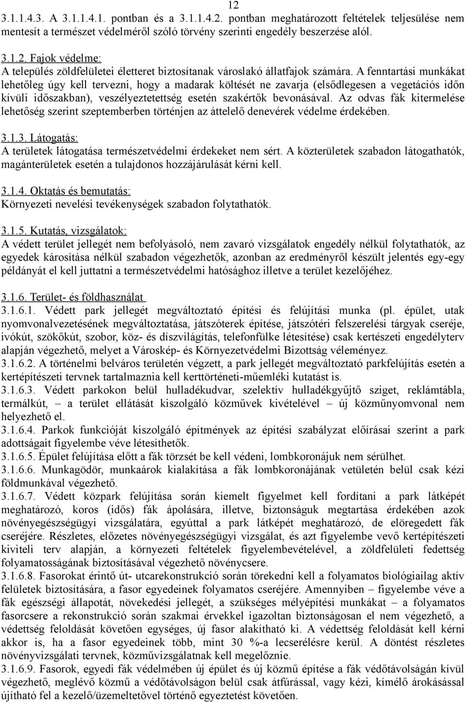 Az odvas fák kitermelése lehetőség szerint szeptemberben történjen az áttelelő denevérek védelme érdekében. 3.1.3. Látogatás: A területek látogatása természetvédelmi érdekeket nem sért.