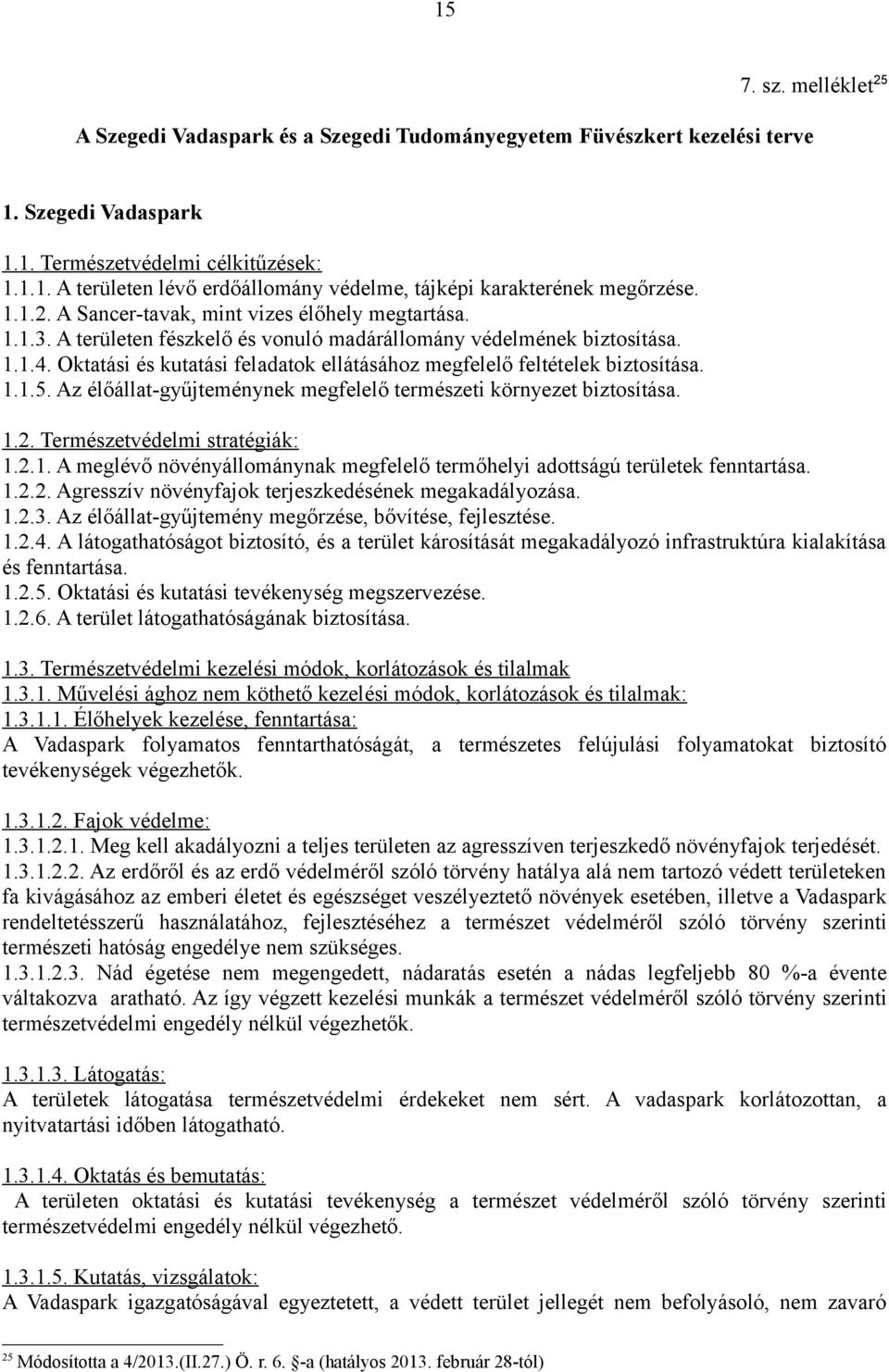 Oktatási és kutatási feladatok ellátásához megfelelő feltételek biztosítása. 1.1.5. Az élőállat-gyűjteménynek megfelelő természeti környezet biztosítása. 1.2. Természetvédelmi stratégiák: 1.2.1. A meglévő növényállománynak megfelelő termőhelyi adottságú területek fenntartása.