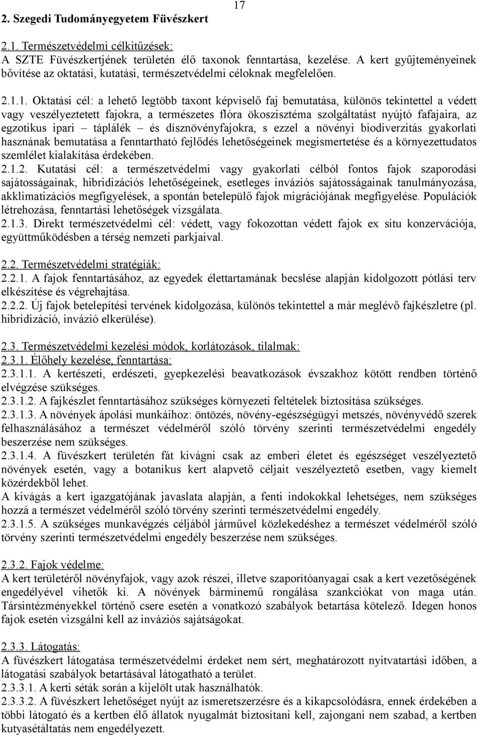 1. Oktatási cél: a lehető legtöbb taxont képviselő faj bemutatása, különös tekintettel a védett vagy veszélyeztetett fajokra, a természetes flóra ökoszisztéma szolgáltatást nyújtó fafajaira, az