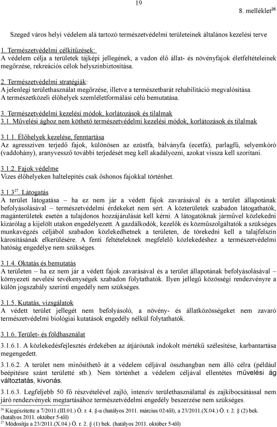 Természetvédelmi stratégiák: A jelenlegi területhasználat megőrzése, illetve a természetbarát rehabilitáció megvalósítása. A természetközeli élőhelyek szemléletformálási célú bemutatása. 3.