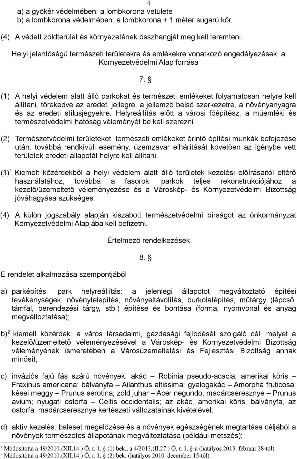 (1) A helyi védelem alatt álló parkokat és természeti emlékeket folyamatosan helyre kell állítani, törekedve az eredeti jellegre, a jellemző belső szerkezetre, a növényanyagra és az eredeti