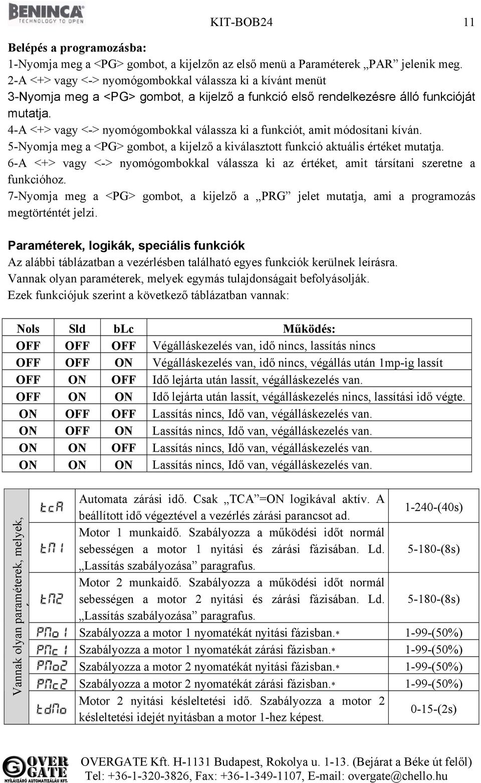 4-A <+> vagy <-> nyomógombokkal válassza ki a funkciót, amit módosítani kíván. 5-Nyomja meg a <PG> gombot, a kijelző a kiválasztott funkció aktuális értéket mutatja.