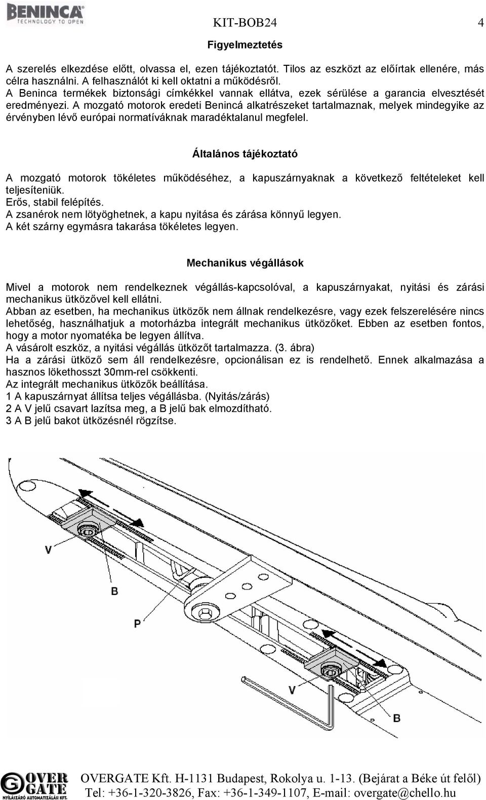 A mozgató motorok eredeti Benincá alkatrészeket tartalmaznak, melyek mindegyike az érvényben lévő európai normatíváknak maradéktalanul megfelel.