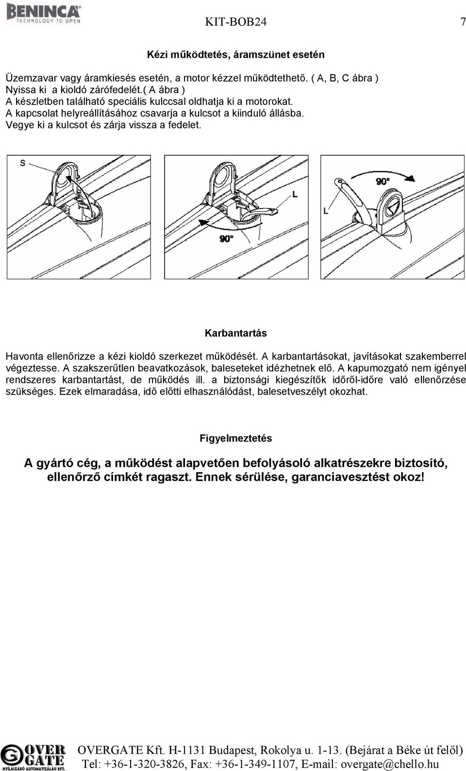 Karbantartás Havonta ellenőrizze a kézi kioldó szerkezet működését. A karbantartásokat, javításokat szakemberrel végeztesse. A szakszerűtlen beavatkozások, baleseteket idézhetnek elő.