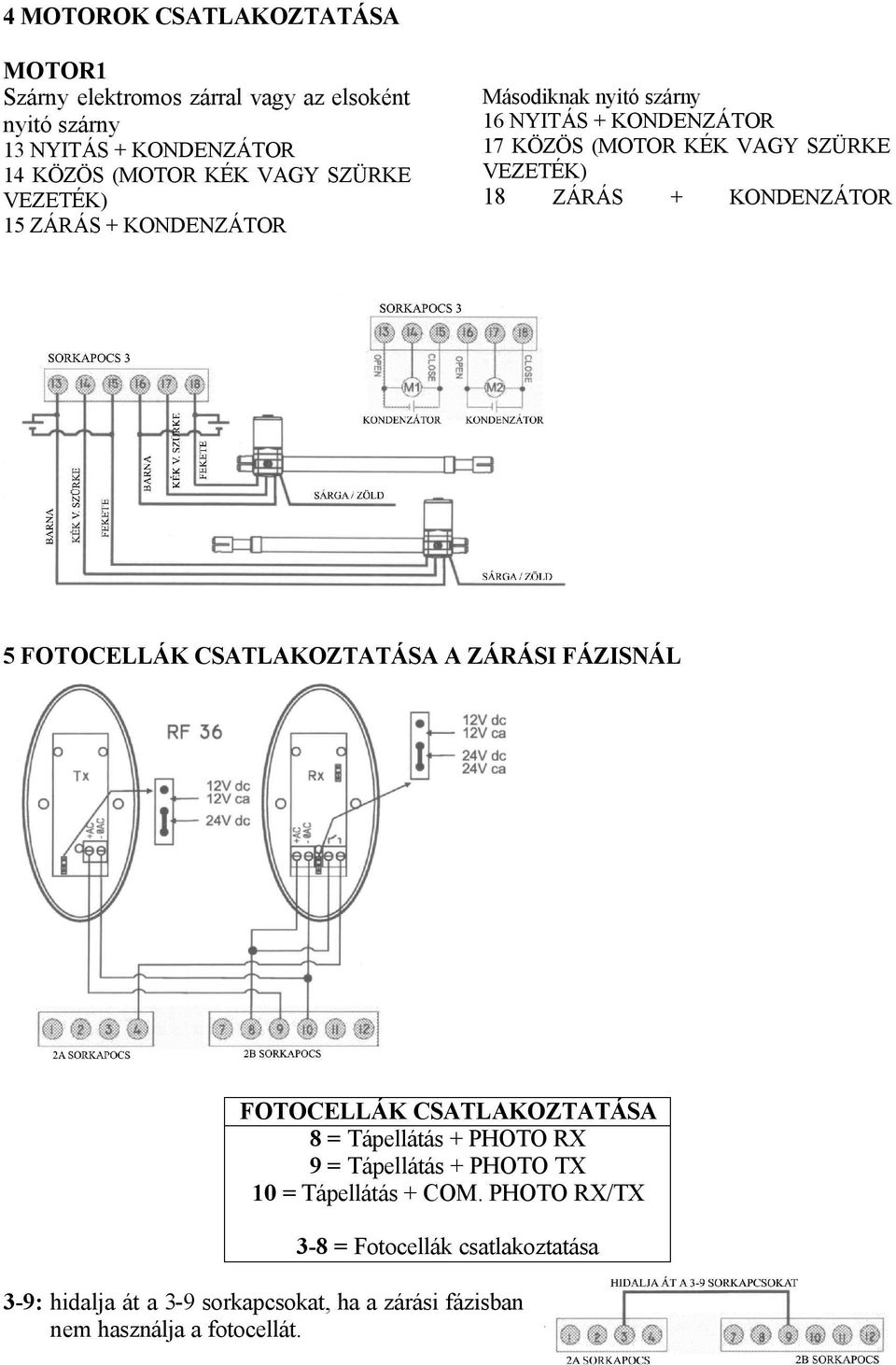 KONDENZÁTOR 5 FOTOCELLÁK CSATLAKOZTATÁSA A ZÁRÁSI FÁZISNÁL FOTOCELLÁK CSATLAKOZTATÁSA 8 = Tápellátás + PHOTO RX 9 = Tápellátás + PHOTO TX 10