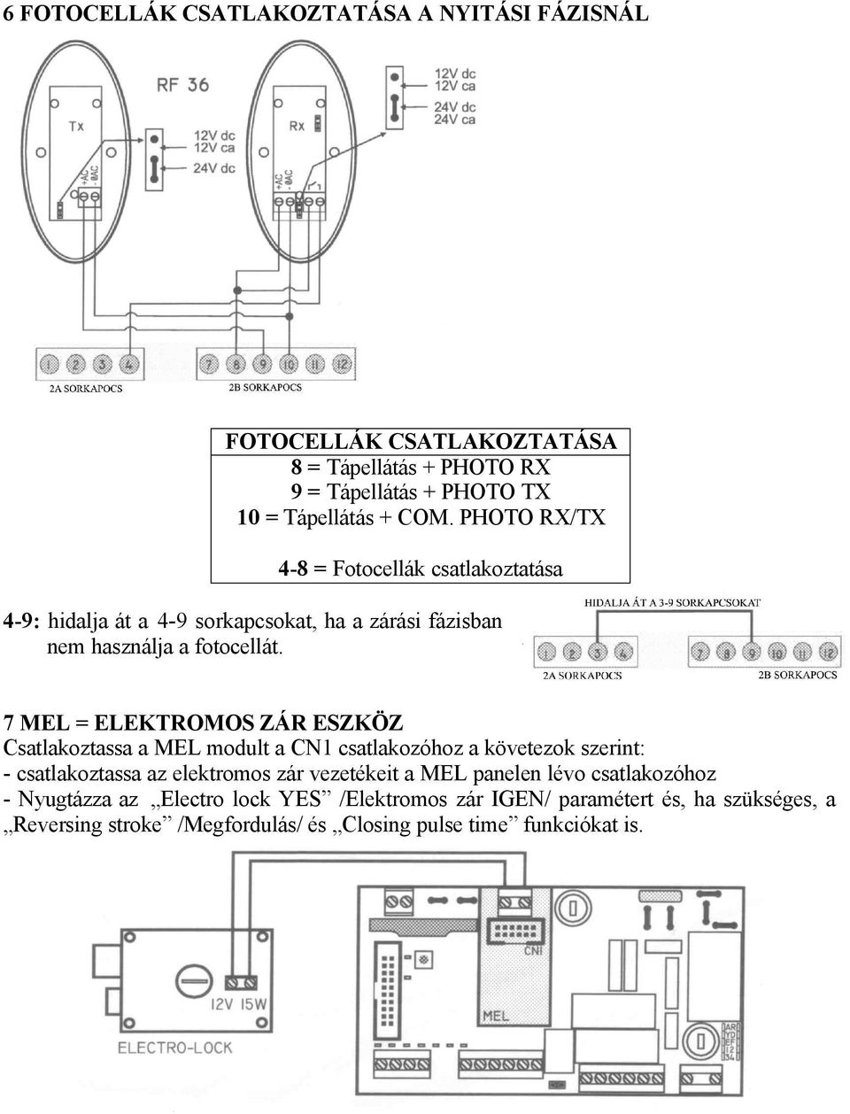 7 MEL = ELEKTROMOS ZÁR ESZKÖZ Csatlakoztassa a MEL modult a CN1 csatlakozóhoz a követezok szerint: - csatlakoztassa az elektromos zár vezetékeit a MEL