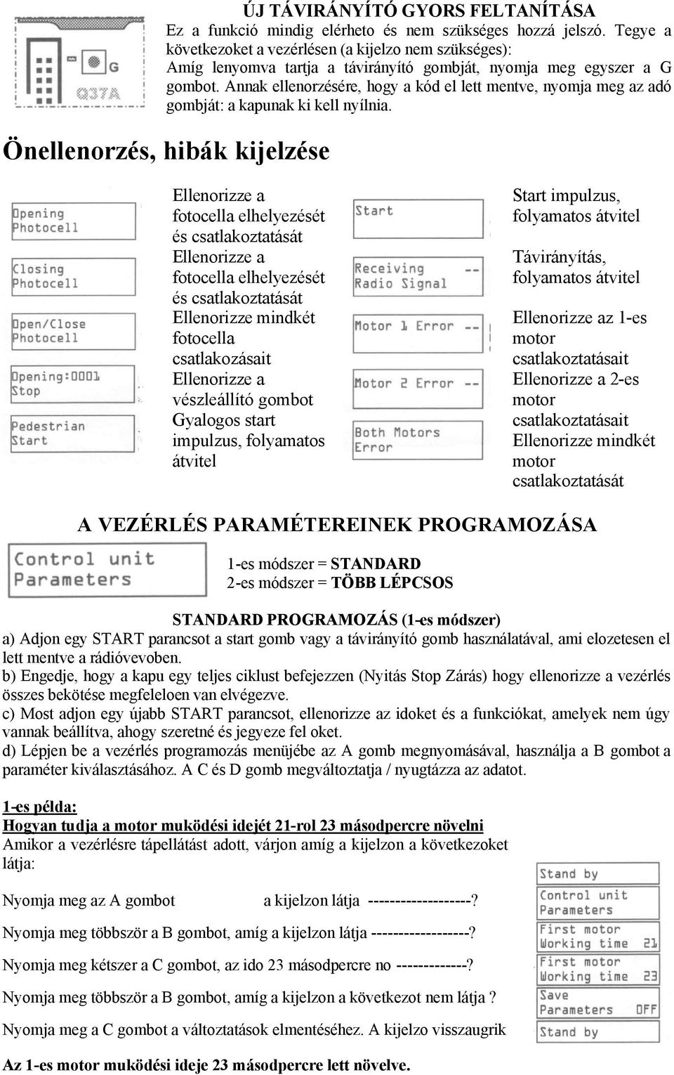 Annak ellenorzésére, hogy a kód el lett mentve, nyomja meg az adó gombját: a kapunak ki kell nyílnia.