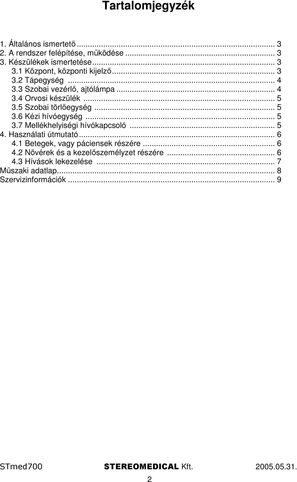 .. 5 3.7 Mellékhelyiségi hívókapcsoló... 5 4. Használati útmutató... 6 4.1 Betegek, vagy páciensek részére... 6 4.2 Nıvérek és a kezelıszemélyzet részére.