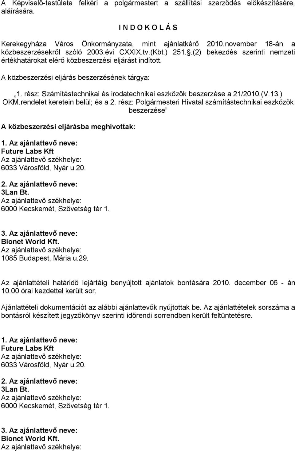 A közbeszerzési eljárás beszerzésének tárgya: 1. rész: Számítástechnikai és irodatechnikai eszközök beszerzése a 21/2010.(V.13.) OKM.rendelet keretein belül; és a 2.