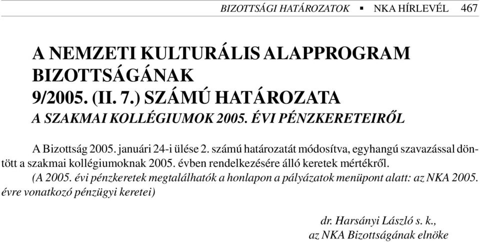 számú határozatát módosítva, egyhangú szavazással döntött a szakmai kollégiumoknak 2005.