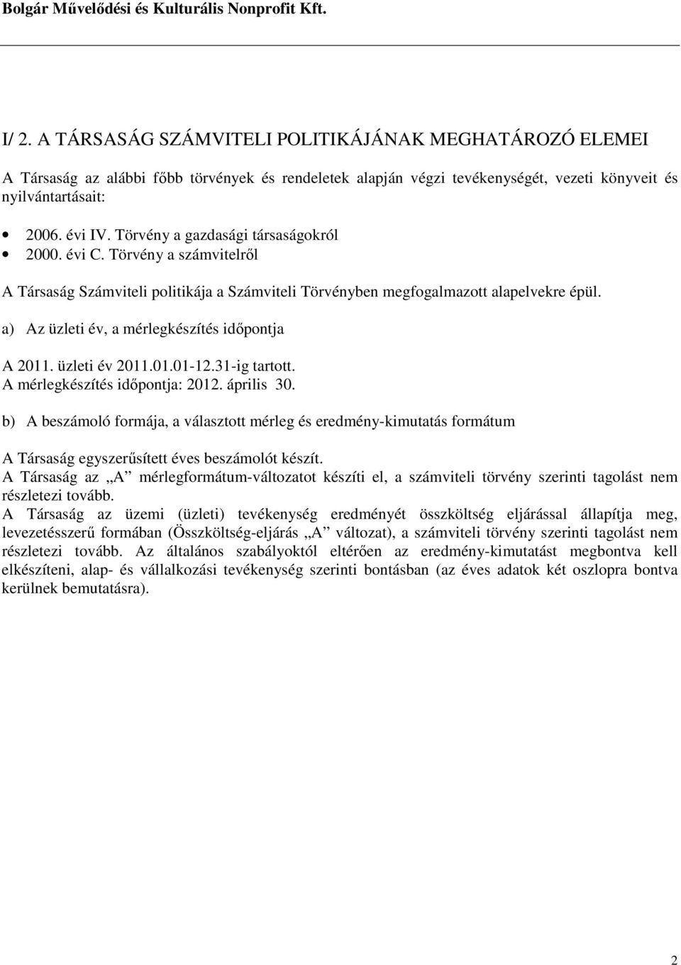 Törvény a gazdasági társaságokról 2000. évi C. Törvény a számvitelről A Társaság Számviteli politikája a Számviteli Törvényben megfogalmazott alapelvekre épül.