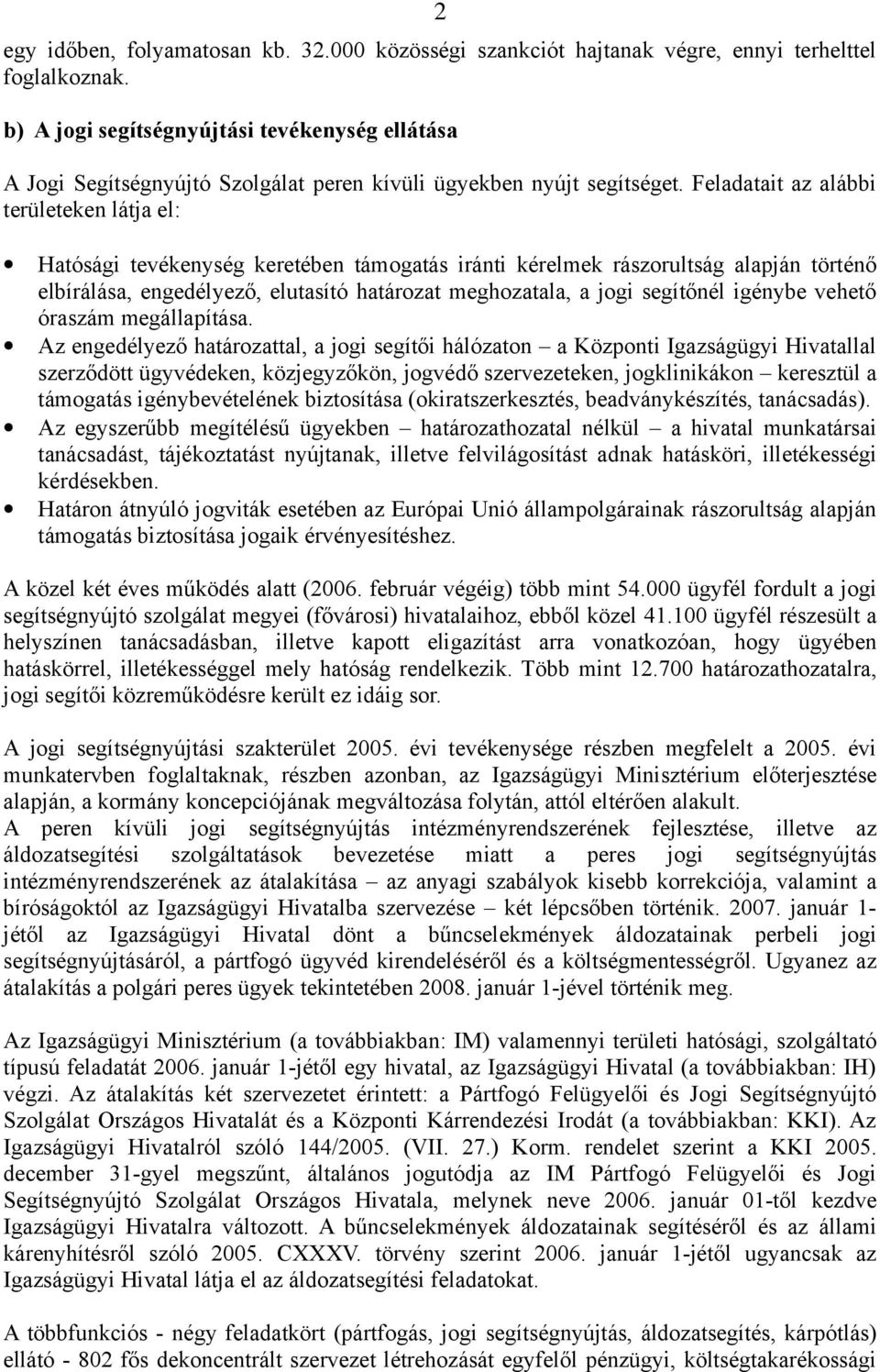 Feladatait az alábbi területeken látja el: Hatósági tevékenység keretében támogatás iránti kérelmek rászorultság alapján történő elbírálása, engedélyező, elutasító határozat meghozatala, a jogi