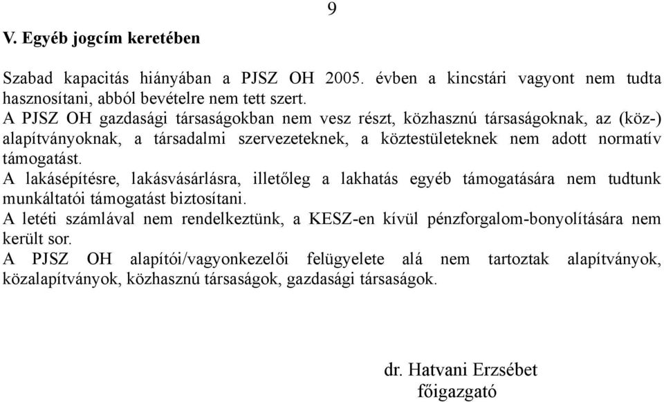 A lakásépítésre, lakásvásárlásra, illetőleg a lakhatás egyéb támogatására nem tudtunk munkáltatói támogatást biztosítani.