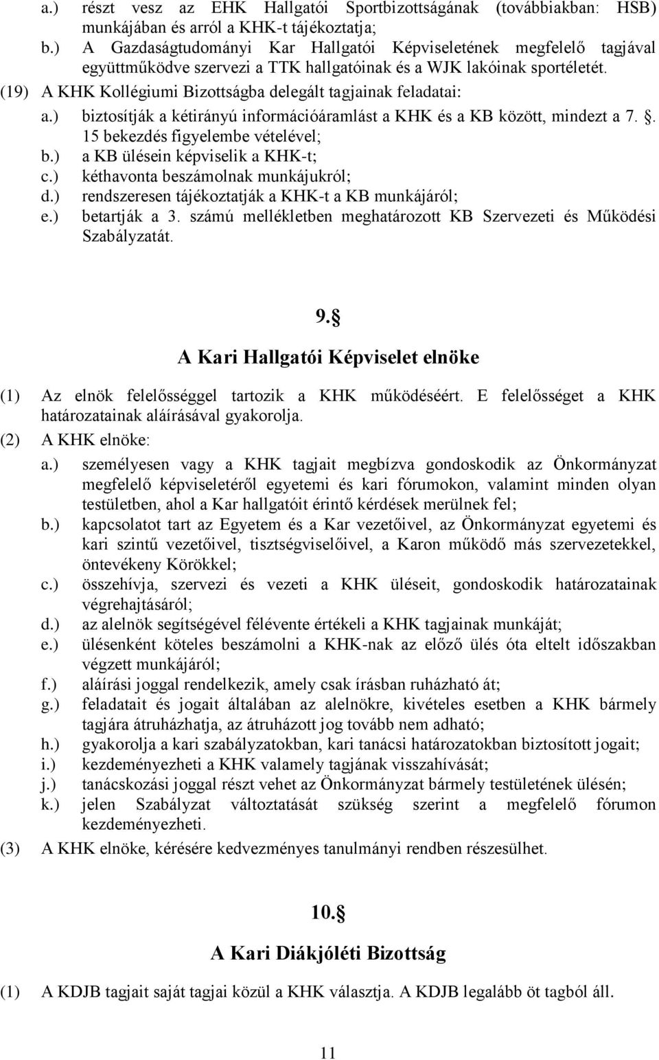 (19) A KHK Kollégiumi Bizottságba delegált tagjainak feladatai: a.) biztosítják a kétirányú információáramlást a KHK és a KB között, mindezt a 7.. 15 bekezdés figyelembe vételével; b.