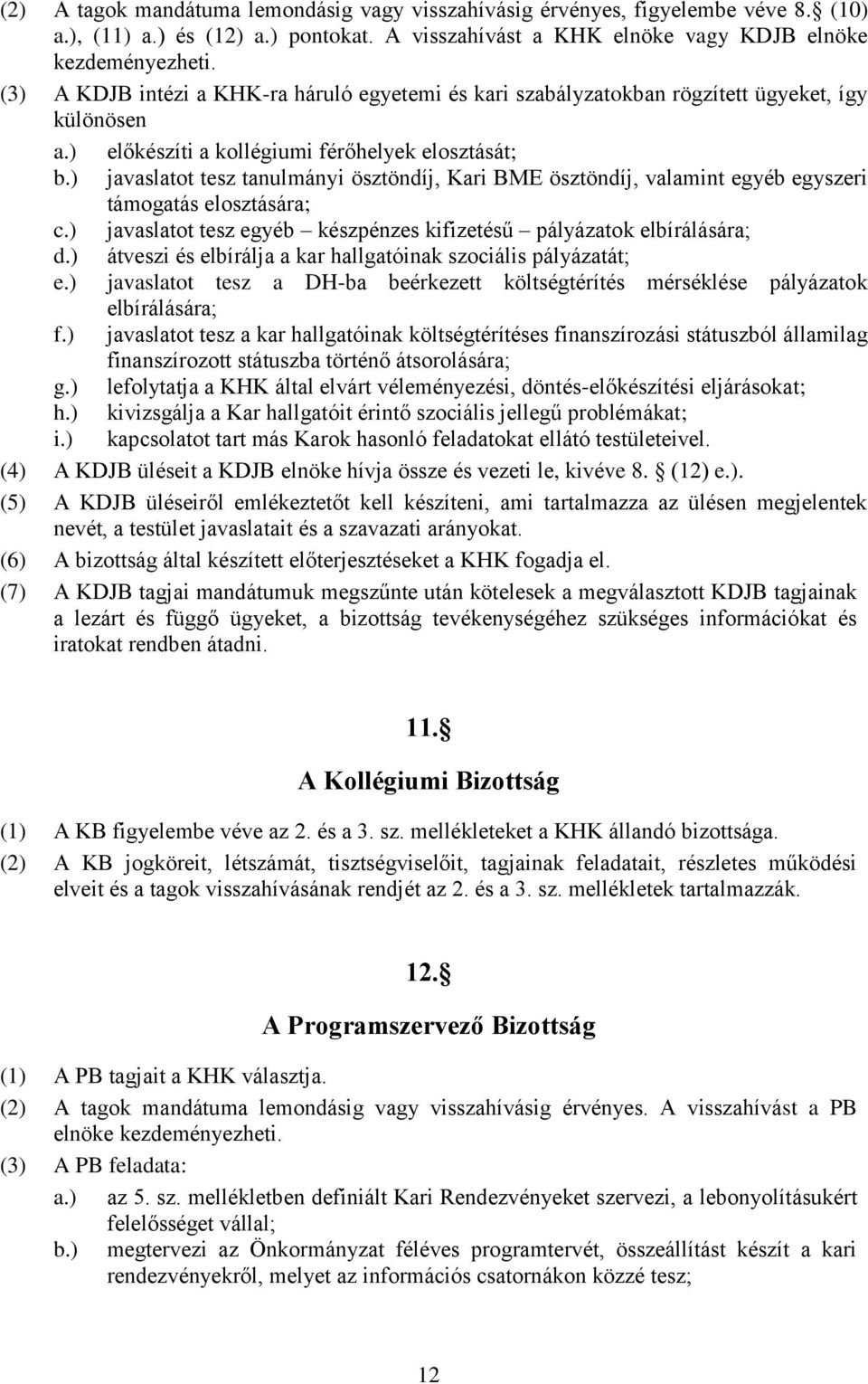 ) javaslatot tesz tanulmányi ösztöndíj, Kari BME ösztöndíj, valamint egyéb egyszeri támogatás elosztására; c.) javaslatot tesz egyéb készpénzes kifizetésű pályázatok elbírálására; d.