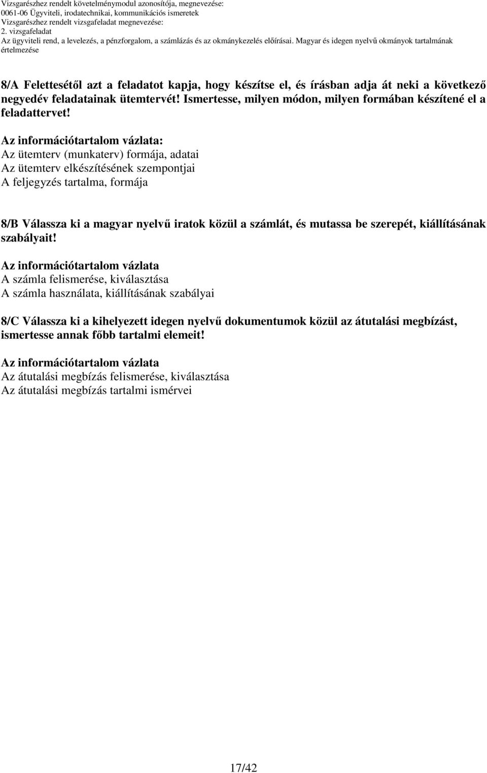 : Az ütemterv (munkaterv) formája, adatai Az ütemterv elkészítésének szempontjai A feljegyzés tartalma, formája 8/B Válassza ki a magyar nyelvő iratok közül a számlát, és mutassa