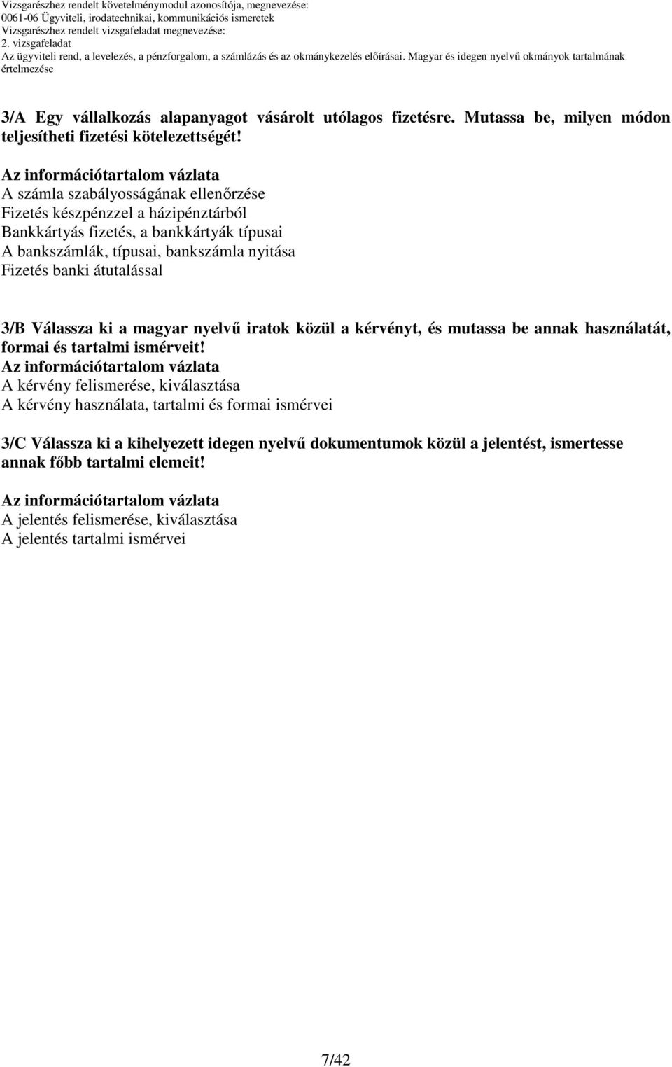 átutalással 3/B Válassza ki a magyar nyelvő iratok közül a kérvényt, és mutassa be annak használatát, formai és tartalmi ismérveit!