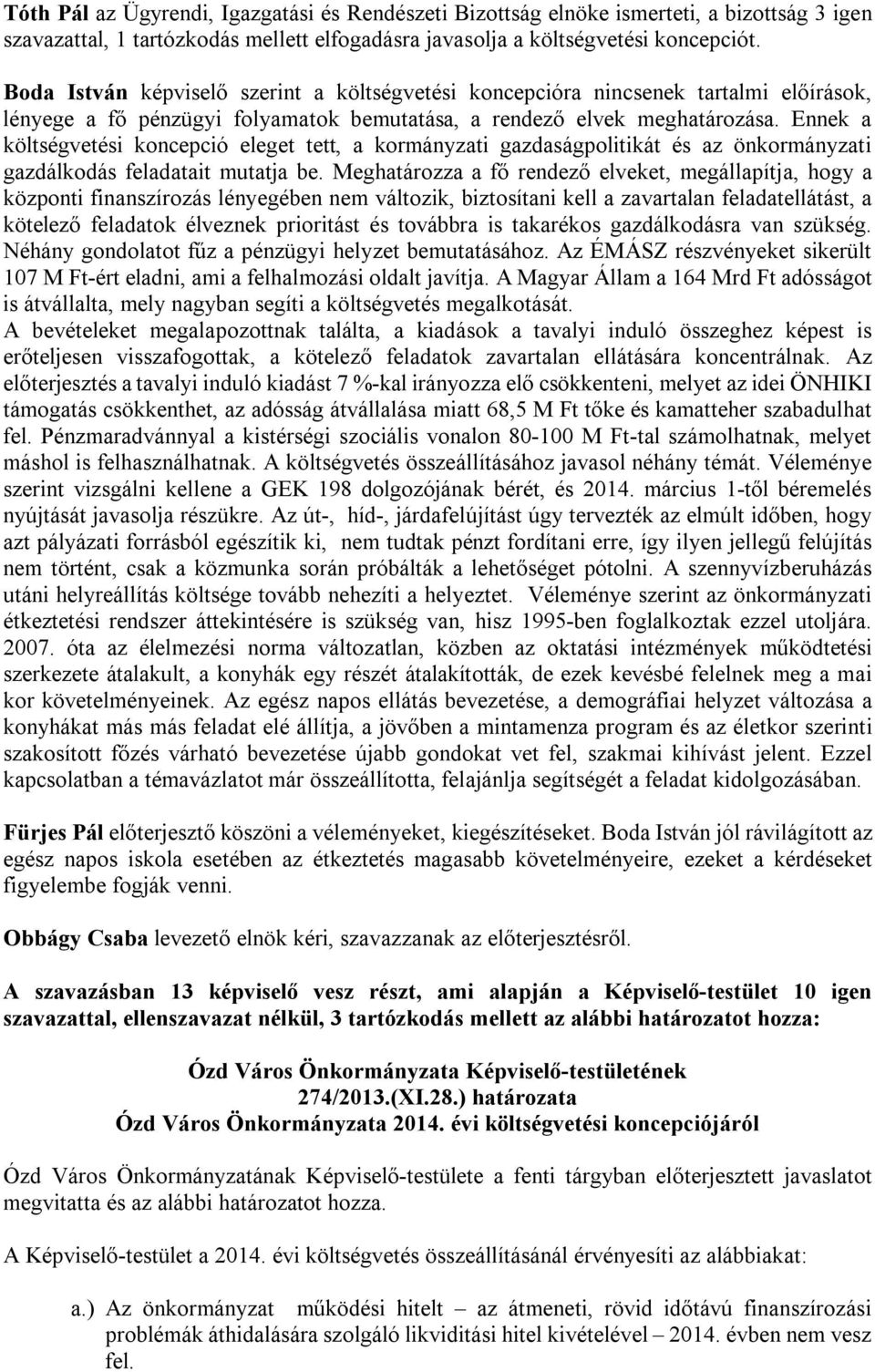 Ennek a költségvetési koncepció eleget tett, a kormányzati gazdaságpolitikát és az önkormányzati gazdálkodás feladatait mutatja be.