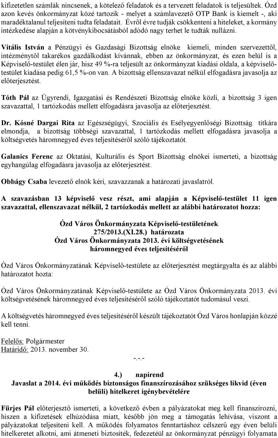 Évről évre tudják csökkenteni a hiteleket, a kormány intézkedése alapján a kötvénykibocsátásból adódó nagy terhet le tudták nullázni.