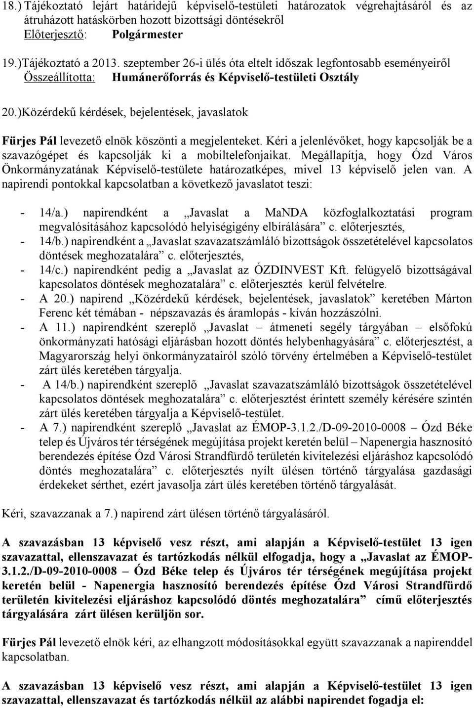 )Közérdekű kérdések, bejelentések, javaslatok Fürjes Pál levezető elnök köszönti a megjelenteket. Kéri a jelenlévőket, hogy kapcsolják be a szavazógépet és kapcsolják ki a mobiltelefonjaikat.