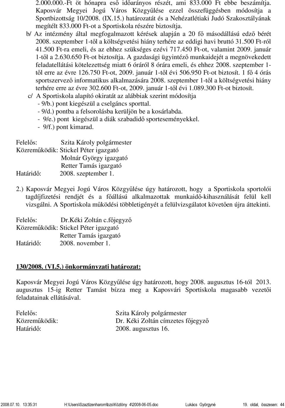 b/ Az intézmény által megfogalmazott kérések alapján a 20 fő másodállású edző bérét 2008. szeptember 1-től a költségvetési hiány terhére az eddigi havi bruttó 31.500 Ft-ról 41.