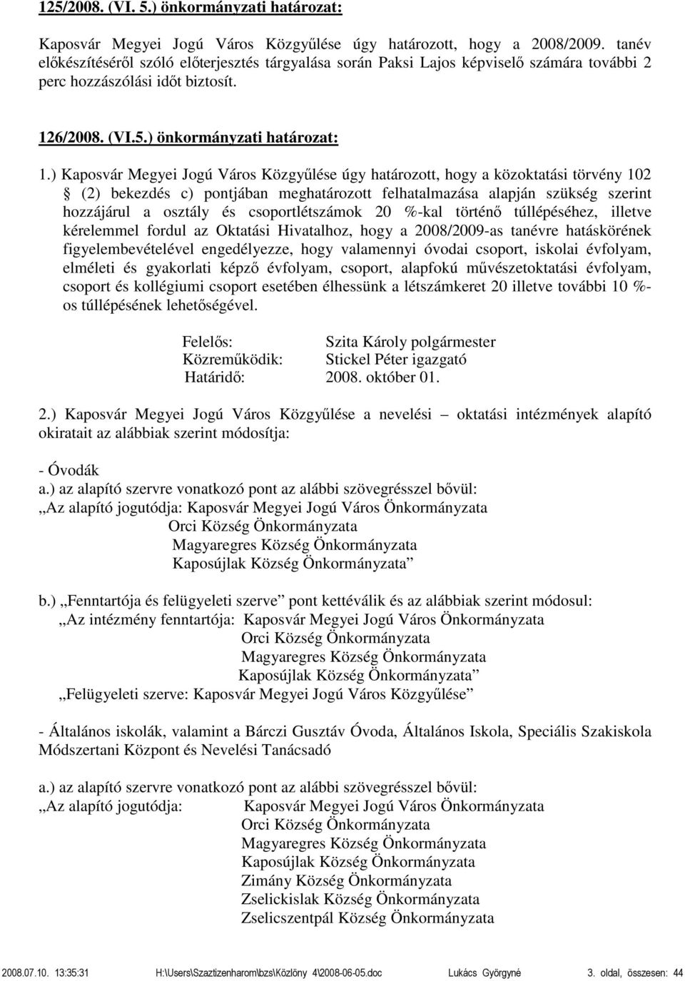 ) Kaposvár Megyei Jogú Város Közgyűlése úgy határozott, hogy a közoktatási törvény 102 (2) bekezdés c) pontjában meghatározott felhatalmazása alapján szükség szerint hozzájárul a osztály és