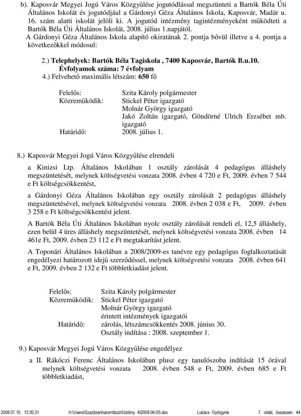 pontja bővül illetve a 4. pontja a következőkkel módosul: 2.) Telephelyek: Bartók Béla Tagiskola, 7400 Kaposvár, Bartók B.u.10. Évfolyamok száma: 7 évfolyam 4.