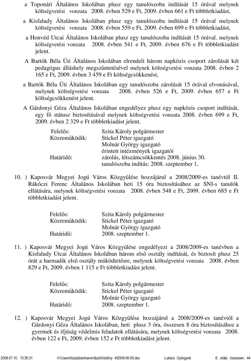 évben 699 e Ft többletkiadást, a Honvéd Utcai Általános Iskolában plusz egy tanulószoba indítását 15 órával. melynek költségvetési vonzata 2008. évben 541 e Ft, 2009.