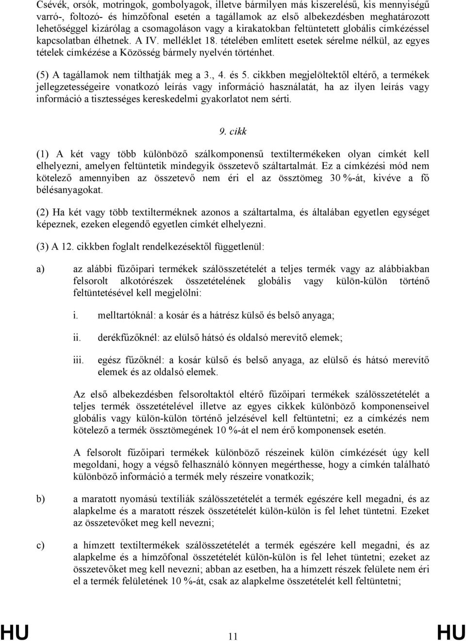 tételében említett esetek sérelme nélkül, az egyes tételek címkézése a Közösség bármely nyelvén történhet. (5) A tagállamok nem tilthatják meg a 3., 4. és 5.