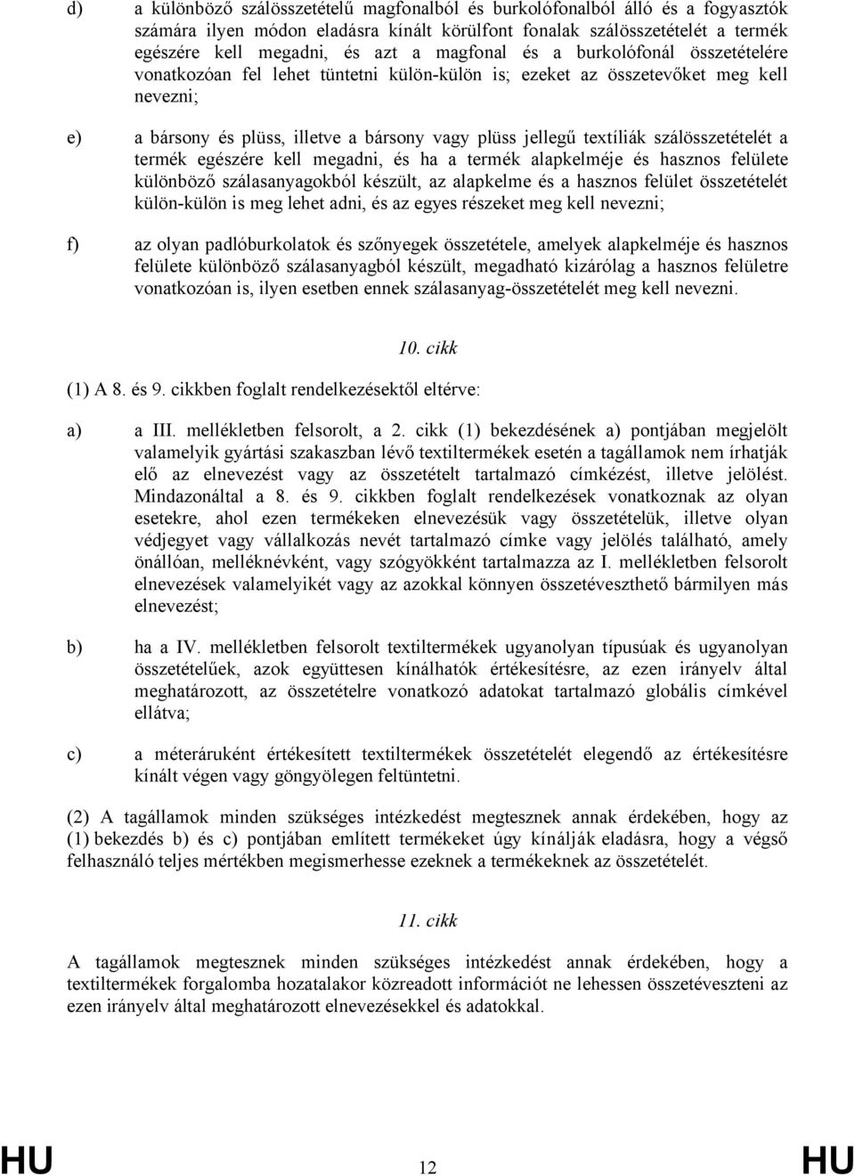 szálösszetételét a termék egészére kell megadni, és ha a termék alapkelméje és hasznos felülete különböző szálasanyagokból készült, az alapkelme és a hasznos felület összetételét külön-külön is meg
