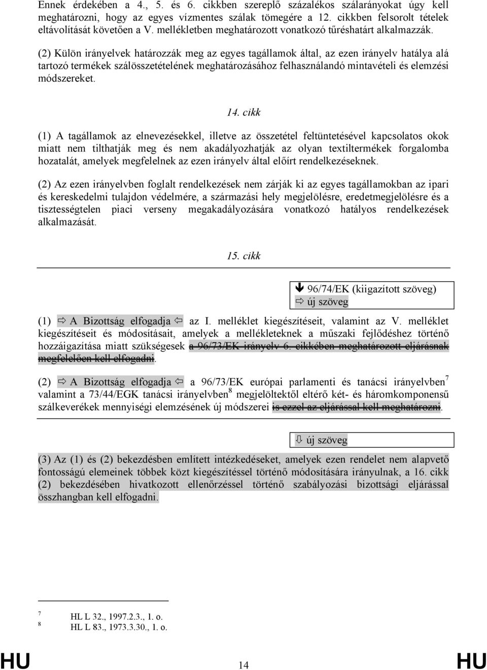 (2) Külön irányelvek határozzák meg az egyes tagállamok által, az ezen irányelv hatálya alá tartozó termékek szálösszetételének meghatározásához felhasználandó mintavételi és elemzési módszereket. 14.
