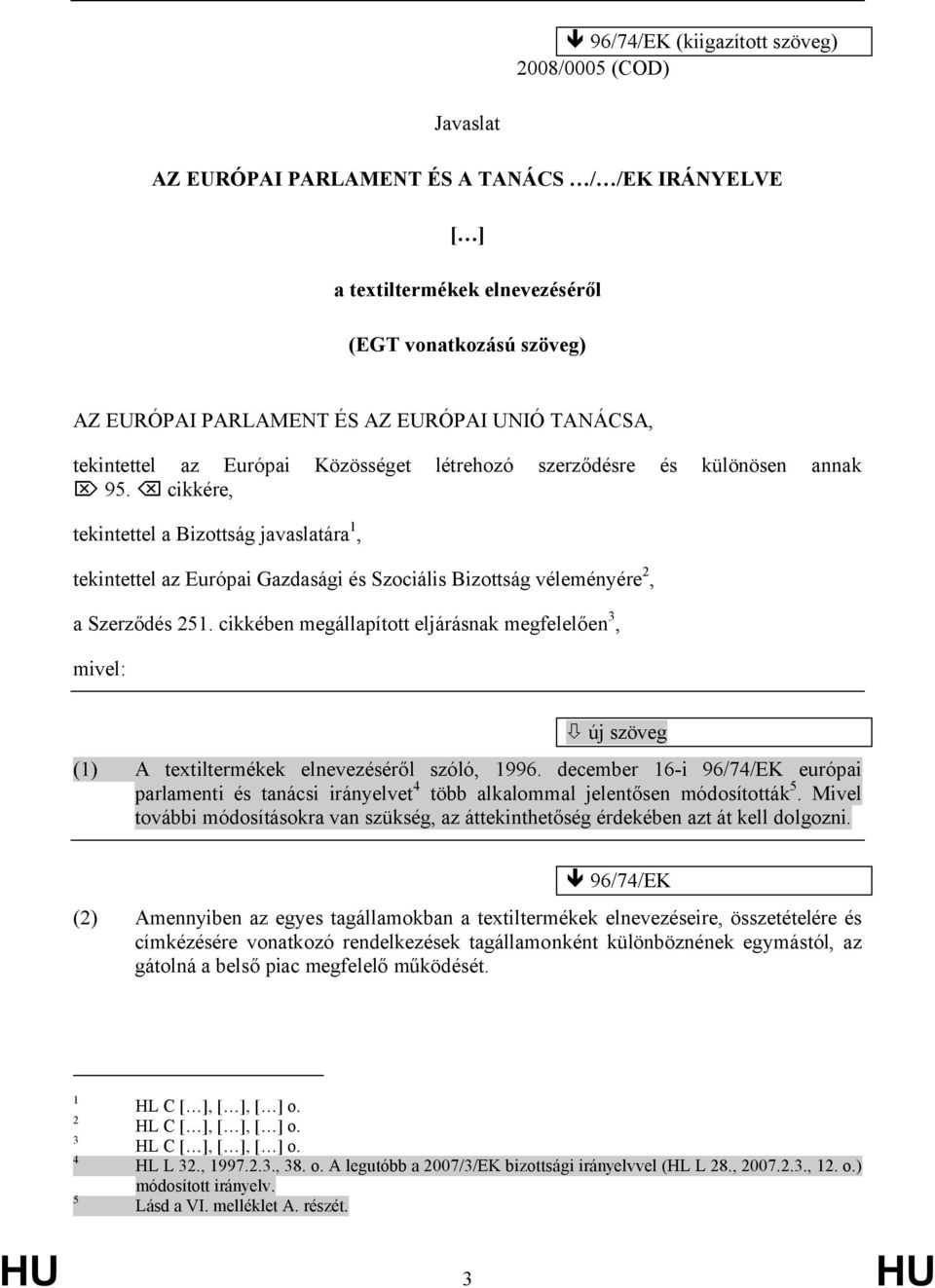 cikkére, tekintettel a Bizottság javaslatára 1, tekintettel az Európai Gazdasági és Szociális Bizottság véleményére 2, a Szerződés 251.