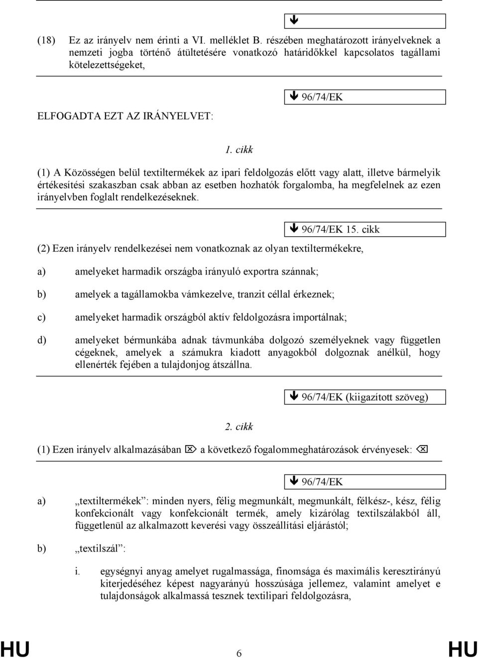 cikk (1) A Közösségen belül textiltermékek az ipari feldolgozás előtt vagy alatt, illetve bármelyik értékesítési szakaszban csak abban az esetben hozhatók forgalomba, ha megfelelnek az ezen