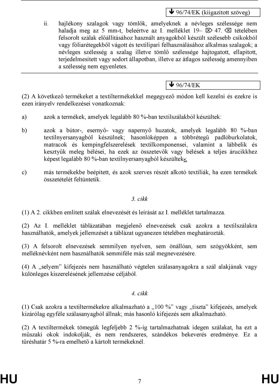 illetve tömlő szélessége hajtogatott, ellapított, terjedelmesített vagy sodort állapotban, illetve az átlagos szélesség amennyiben a szélesség nem egyenletes.