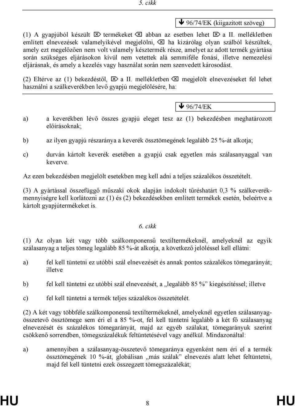 szükséges eljárásokon kívül nem vetettek alá semmiféle fonási, illetve nemezelési eljárásnak, és amely a kezelés vagy használat során nem szenvedett károsodást. (2) Eltérve az (1) bekezdéstől, a II.