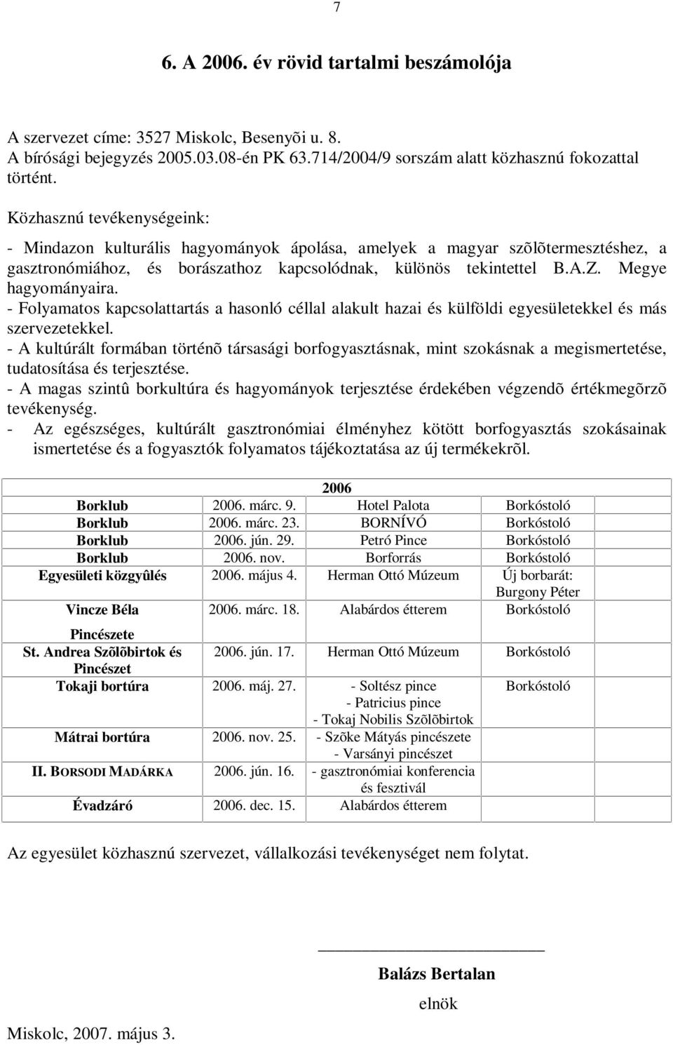 Megye hagyományaira. - Folyamatos kapcsolattartás a hasonló céllal alakult hazai és külföldi egyesületekkel és más szervezetekkel.