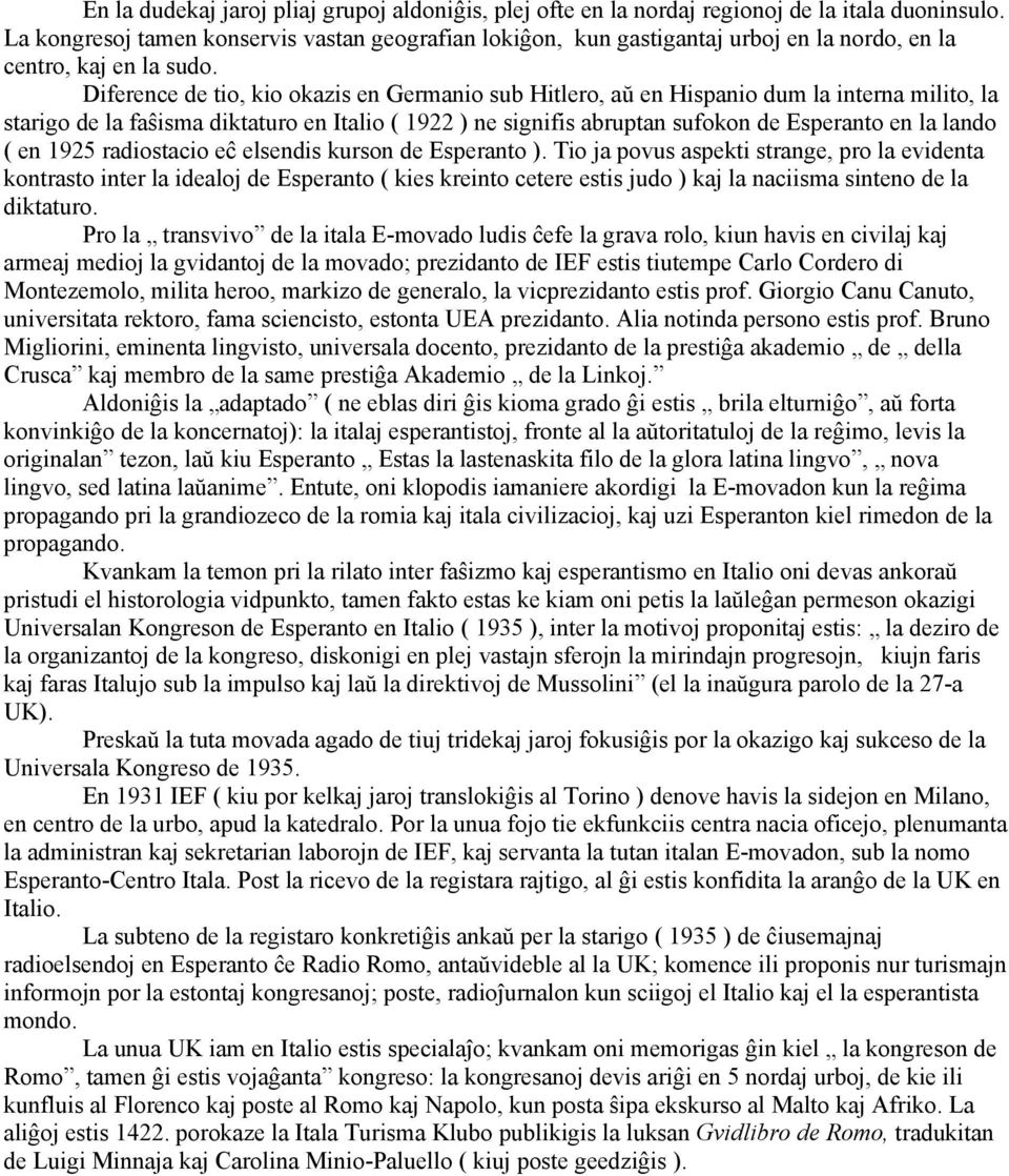 Diference de tio, kio okazis en Germanio sub Hitlero, aŭ en Hispanio dum la interna milito, la starigo de la faŝisma diktaturo en Italio ( 1922 ) ne signifis abruptan sufokon de Esperanto en la lando