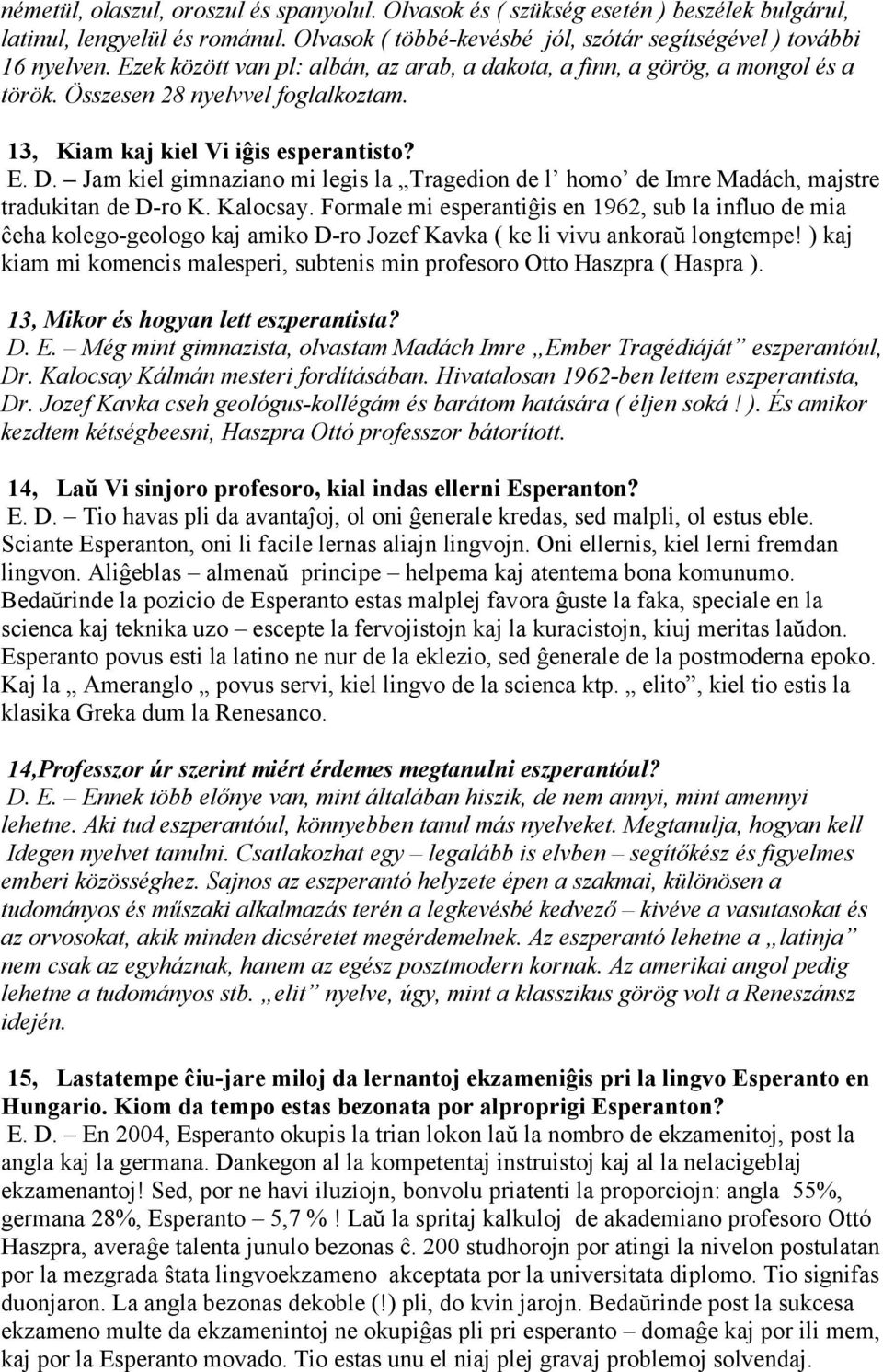 Jam kiel gimnaziano mi legis la Tragedion de l homo de Imre Madách, majstre tradukitan de D-ro K. Kalocsay.