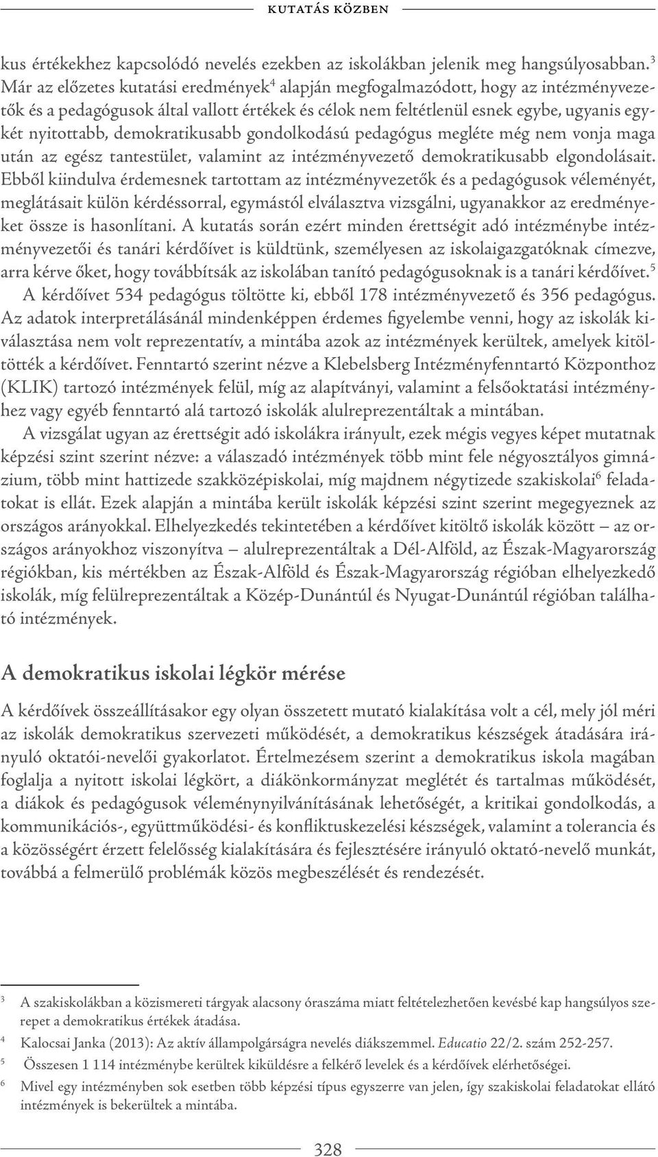 demokratikusabb gondolkodású pedagógus megléte még nem vonja maga után az egész tantestület, valamint az intézményvezető demokratikusabb elgondolásait.