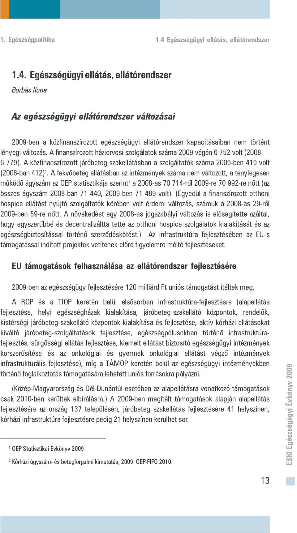 Egészségügyi ellátás, ellátórendszer Borbás Ilona Az egészségügyi ellátórendszer változásai 2009-ben a közfinanszírozott egészségügyi ellátórendszer kapacitásaiban nem történt lényegi változás.